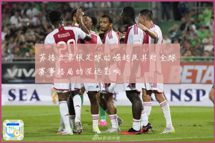 苏格兰草根足球的崛起及其对全球赛事格局的深远影响