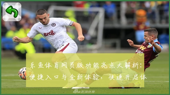 乐鱼体育网页版功能亮点大解析：便捷入口与全新体验，快速开启体育娱乐新天地