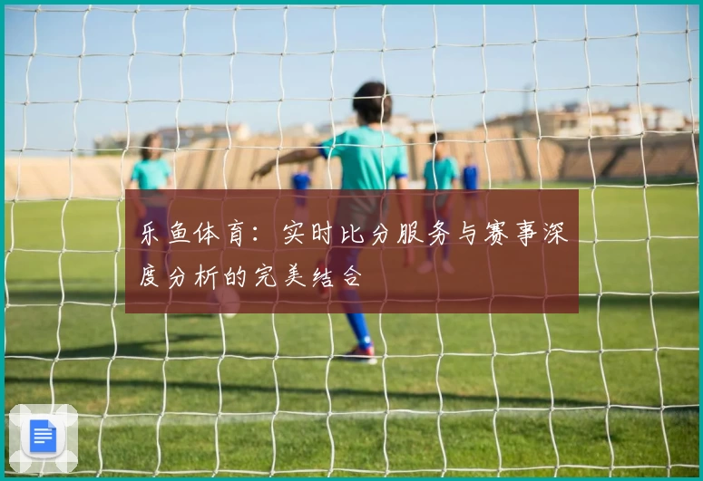 乐鱼体育：实时比分服务与赛事深度分析的完美结合