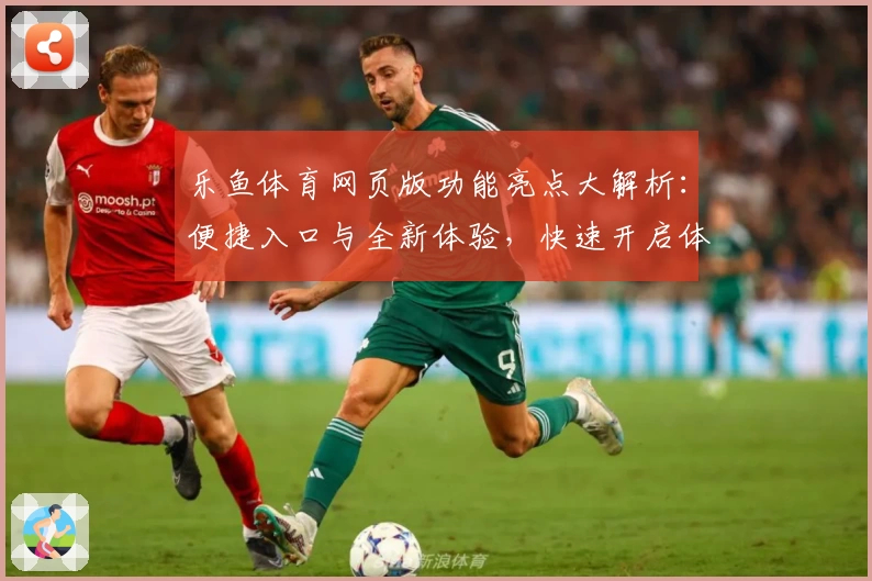 乐鱼体育网页版功能亮点大解析：便捷入口与全新体验，快速开启体育娱乐新天地